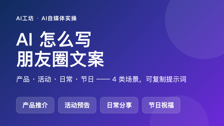 AI怎么写朋友圈文案：产品、活动、日常和节日的可复制提示词